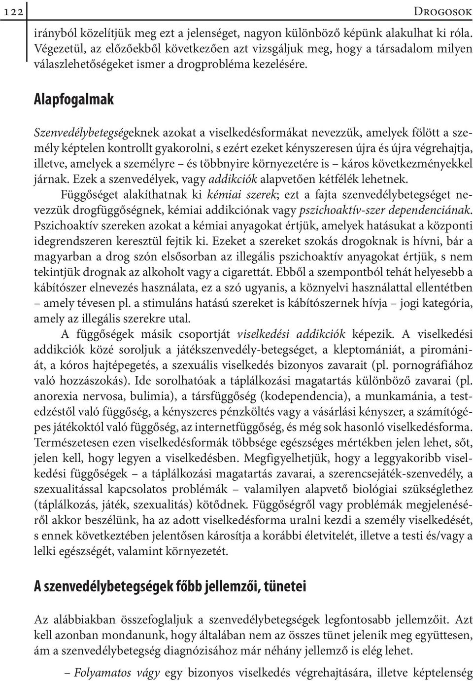 Alapfogalmak Szenvedélybetegségeknek azokat a viselkedésformákat nevezzük, amelyek fölött a személy képtelen kontrollt gyakorolni, s ezért ezeket kényszeresen újra és újra végrehajtja, illetve,