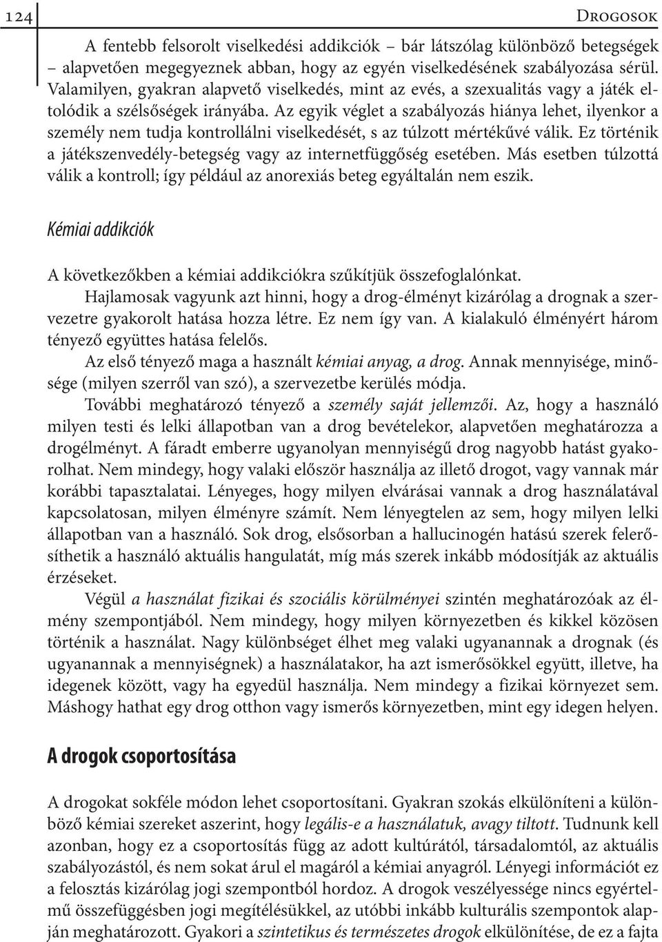 Az egyik véglet a szabályozás hiánya lehet, ilyenkor a személy nem tudja kontrollálni viselkedését, s az túlzott mértékűvé válik.