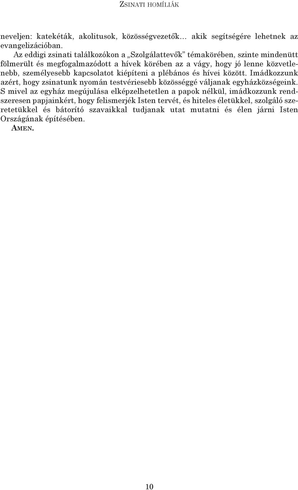 kapcsolatot kiépíteni a plébános és hívei között. Imádkozzunk azért, hogy zsinatunk nyomán testvériesebb közösséggé váljanak egyházközségeink.