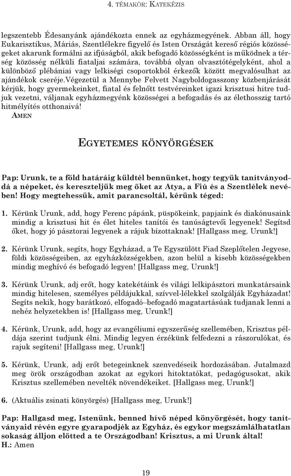 nélküli fiataljai számára, továbbá olyan olvasztótégelyként, ahol a különböző plébániai vagy lelkiségi csoportokból érkezők között megvalósulhat az ajándékok cseréje.