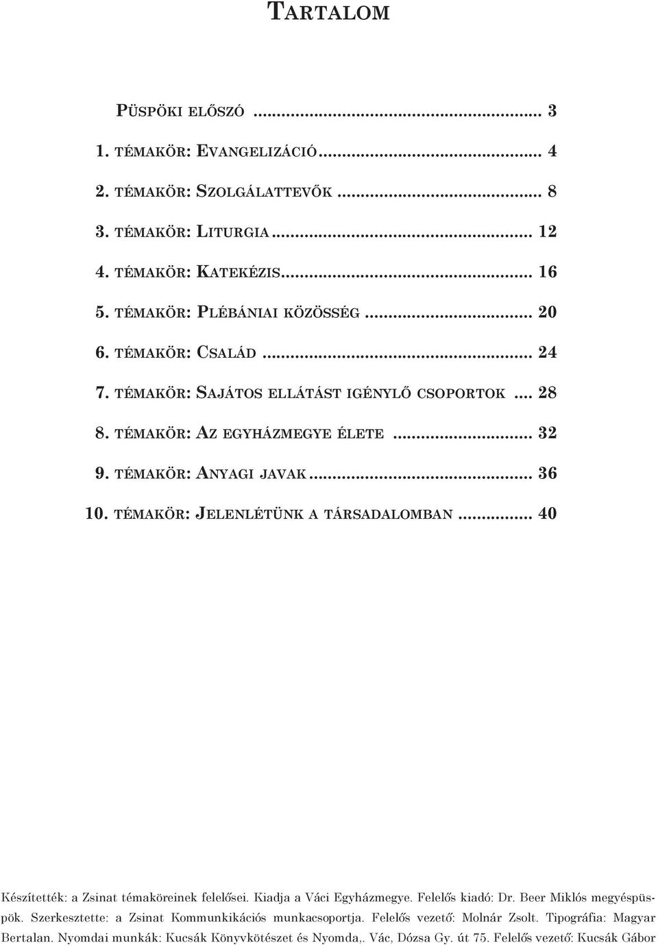 témakör: jelenlétünk a társadalomban... 40 Készítették: a Zsinat témaköreinek felelősei. Kiadja a Váci Egyházmegye. Felelős kiadó: Dr. Beer Miklós megyéspüspök.