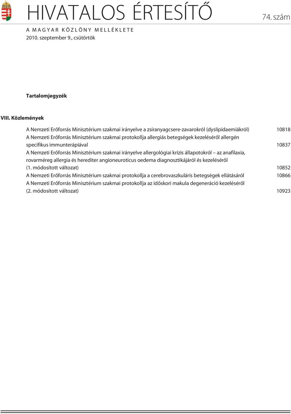 kezelésérõl allergén specifikus immunterápiával 10837 A Nemzeti Erõforrás Minisztérium szakmai irányelve allergológiai krízis állapotokról az anafilaxia, rovarméreg allergia és herediter