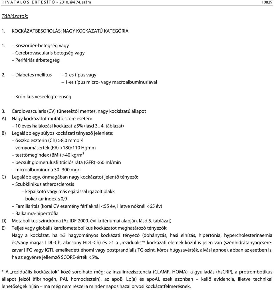 Cardiovascularis (CV) tünetektől mentes, nagy kockázatú állapot A) Nagy kockázatot mutató score esetén: 10 éves halálozási kockázat 5% (lásd 3., 4.