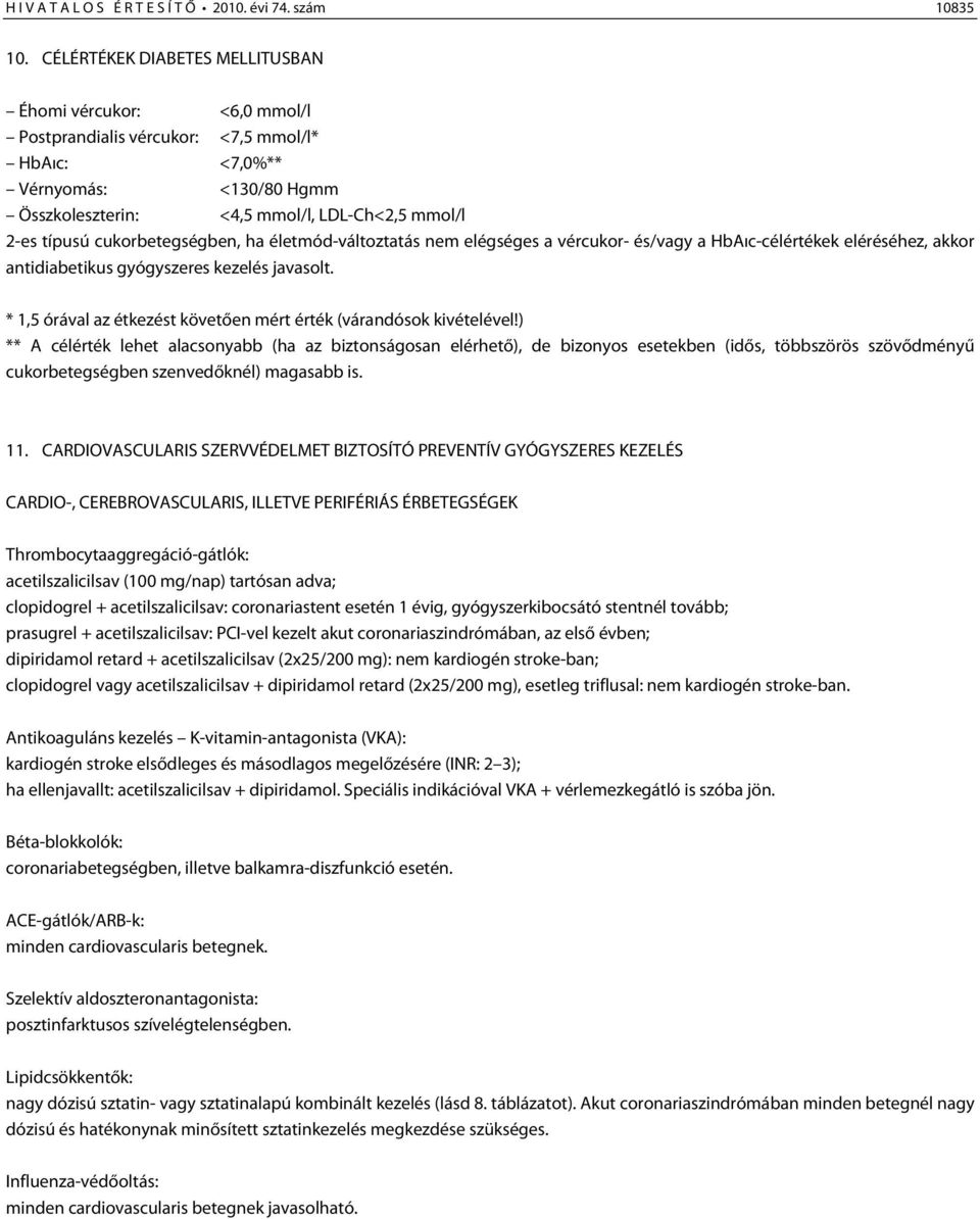 cukorbetegségben, ha életmód-változtatás nem elégséges a vércukor- és/vagy a HbAıc-célértékek eléréséhez, akkor antidiabetikus gyógyszeres kezelés javasolt.