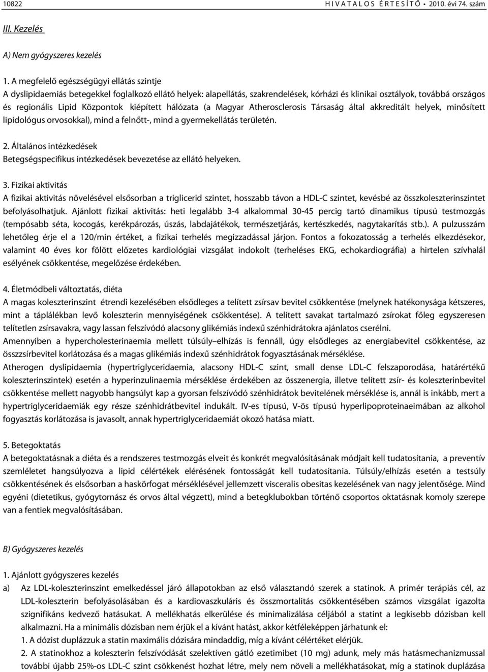 Központok kiépített hálózata (a Magyar Atherosclerosis Társaság által akkreditált helyek, minősített lipidológus orvosokkal), mind a felnőtt-, mind a gyermekellátás területén. 2.