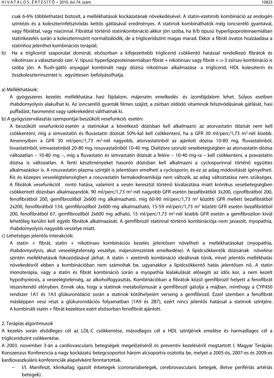 Fibráttal történő statinkombináció akkor jön szóba, ha II/b típusú hyperlipoproteinaemiában statinkezelés során a koleszterinszint normalizálódik, de a trigliceridszint magas marad.