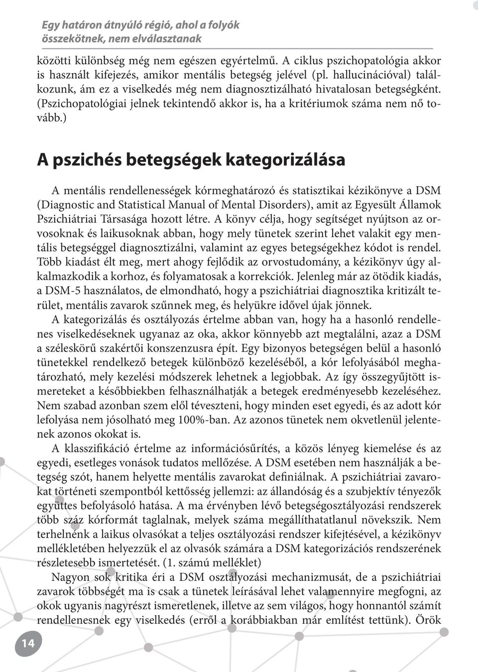 ) 14 A pszichés betegségek kategorizálása A mentális rendellenességek kórmeghatározó és statisztikai kézikönyve a DSM (Diagnostic and Statistical Manual of Mental Disorders), amit az Egyesült Államok