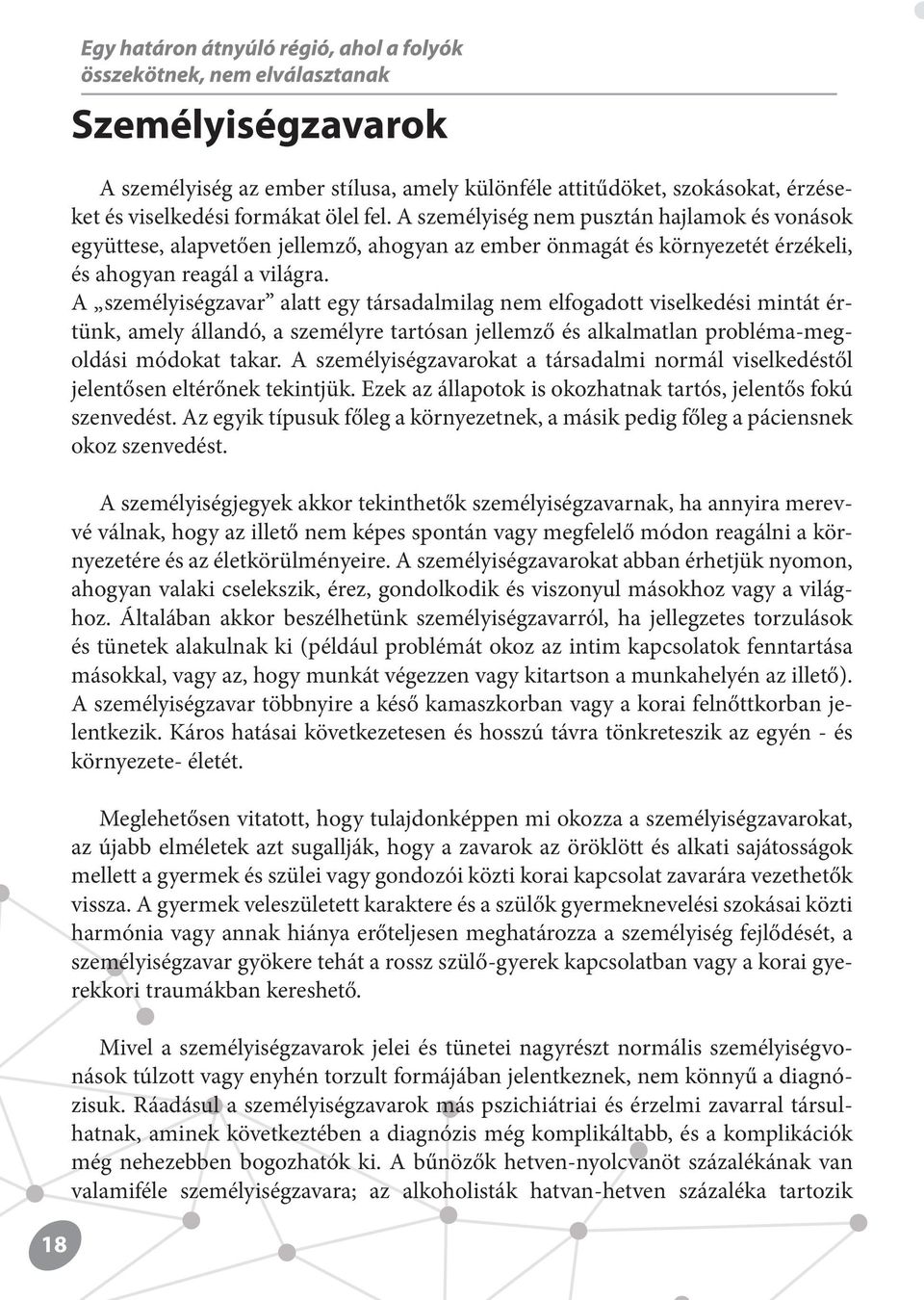 A személyiségzavar alatt egy társadalmilag nem elfogadott viselkedési mintát értünk, amely állandó, a személyre tartósan jellemző és alkalmatlan probléma-megoldási módokat takar.