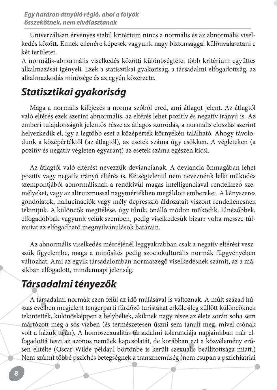 Ezek a statisztikai gyakoriság, a társadalmi elfogadottság, az alkalmazkodás minősége és az egyén közérzete. Statisztikai gyakoriság Maga a normális kifejezés a norma szóból ered, ami átlagot jelent.