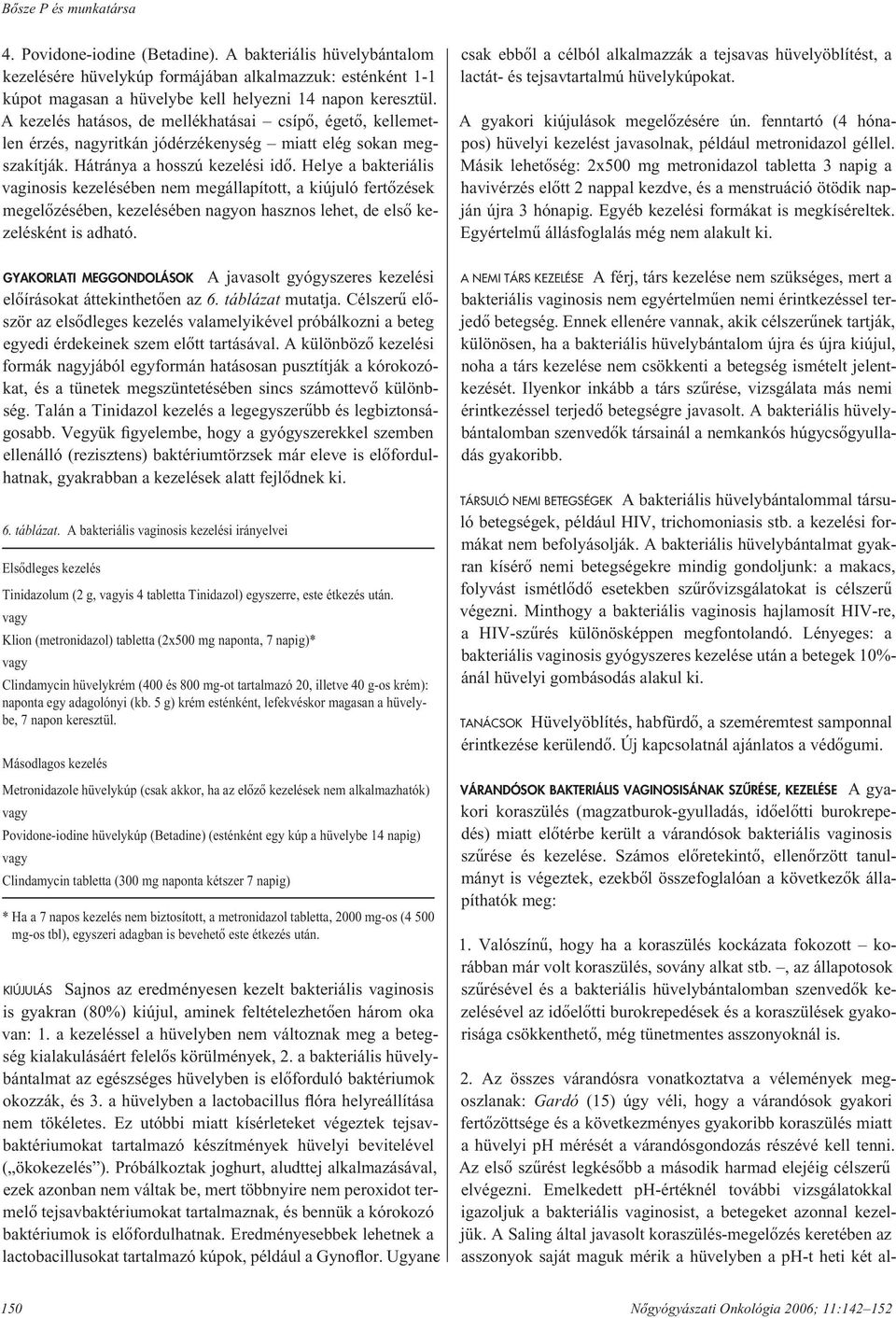 Helye a bakteriális vaginosis kezelésében nem megállapított, a kiújuló fer tô zé sek meg elô zé sé ben, kezelésében nagyon hasznos lehet, de elsô kezelésként is adható.