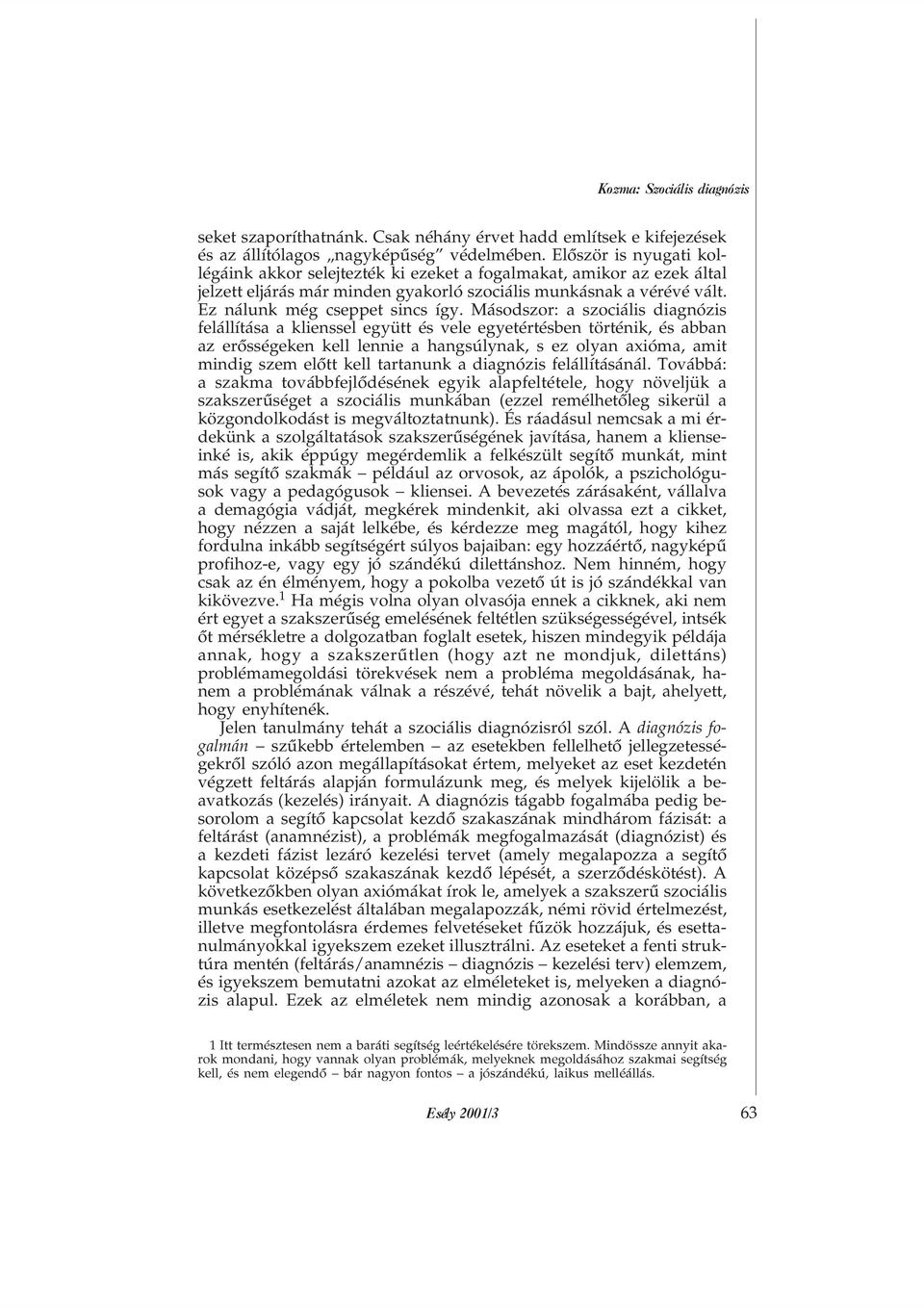 Másodszor: a szociális diagnózis felállítása a klienssel együtt és vele egyetértésben történik, és abban az erõsségeken kell lennie a hangsúlynak, s ez olyan axióma, amit mindig szem elõtt kell