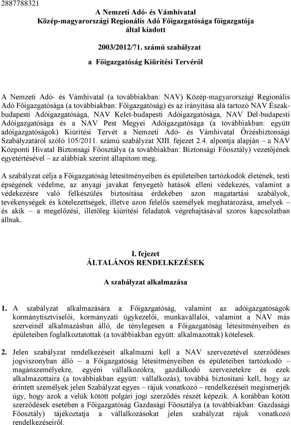 irányítása alá tartozó NAV Északbudapesti Adóigazgatósága, NAV Kelet-budapesti Adóigazgatósága, NAV Dél-budapesti Adóigazgatósága és a NAV Pest Megyei Adóigazgatósága (a továbbiakban: együtt