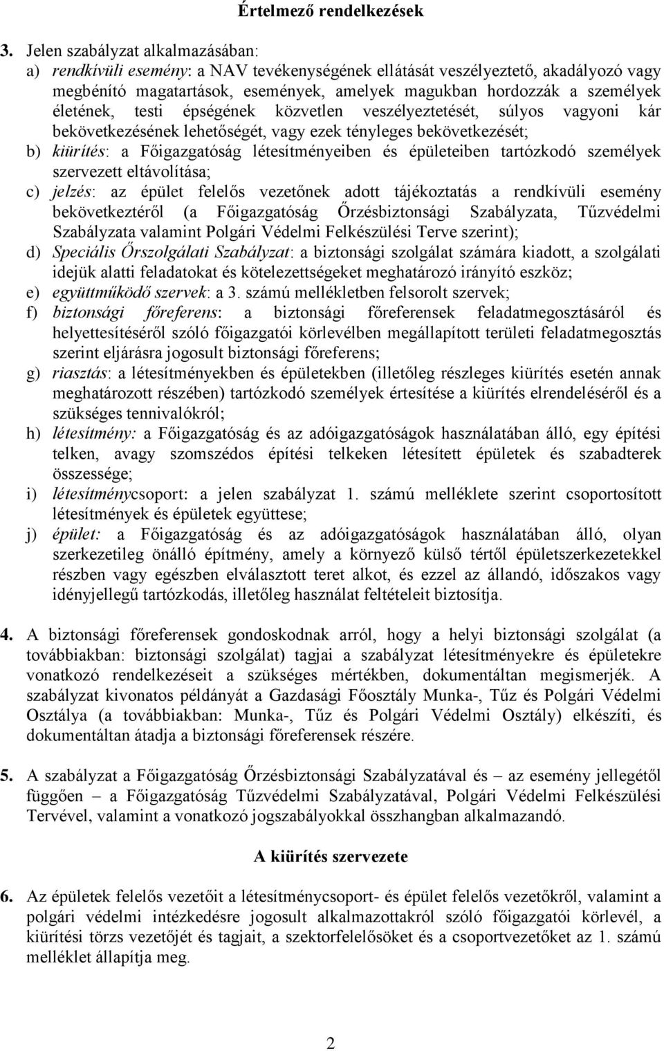 életének, testi épségének közvetlen veszélyeztetését, súlyos vagyoni kár bekövetkezésének lehetőségét, vagy ezek tényleges bekövetkezését; b) kiürítés: a Főigazgatóság létesítményeiben és épületeiben