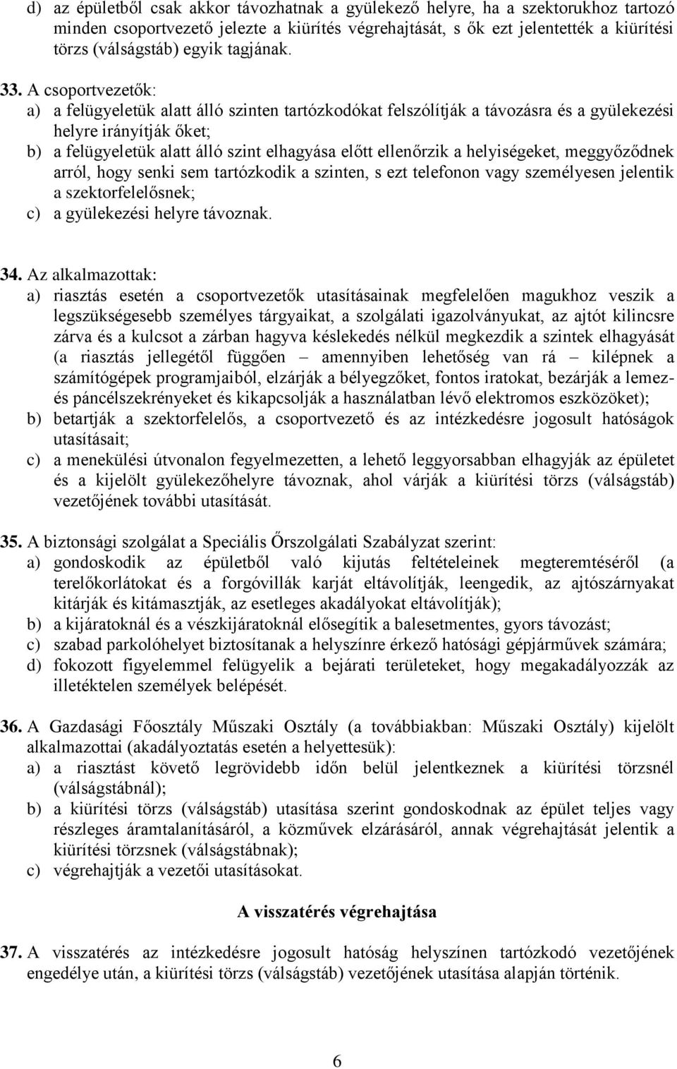 A csoportvezetők: a) a felügyeletük alatt álló szinten tartózkodókat felszólítják a távozásra és a gyülekezési helyre irányítják őket; b) a felügyeletük alatt álló szint elhagyása előtt ellenőrzik a