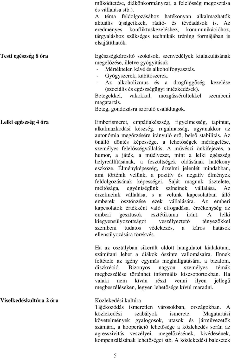 Testi egészség 8 óra Lelki egészség 4 óra Egészségkárosító szokások, szenvedélyek kialakulásának megelőzése, illetve gyógyításuk. - Mértéktelen kávé és alkoholfogyasztás. - Gyógyszerek, kábítószerek.