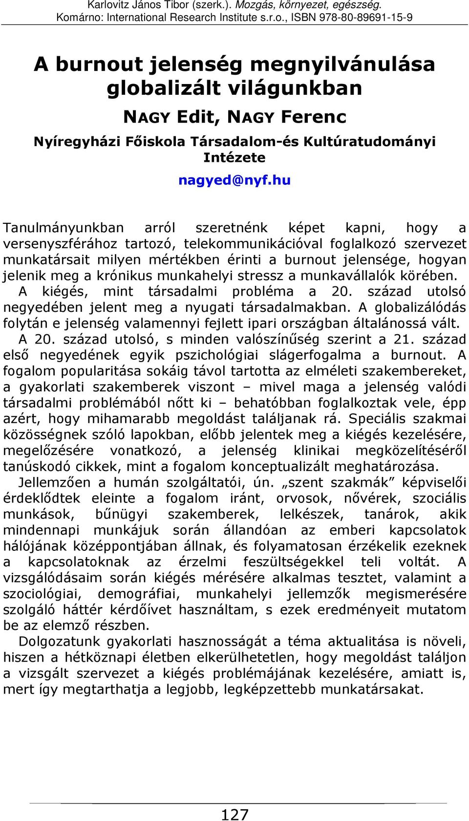 a krónikus munkahelyi stressz a munkavállalók körében. A kiégés, mint társadalmi probléma a 20. század utolsó negyedében jelent meg a nyugati társadalmakban.