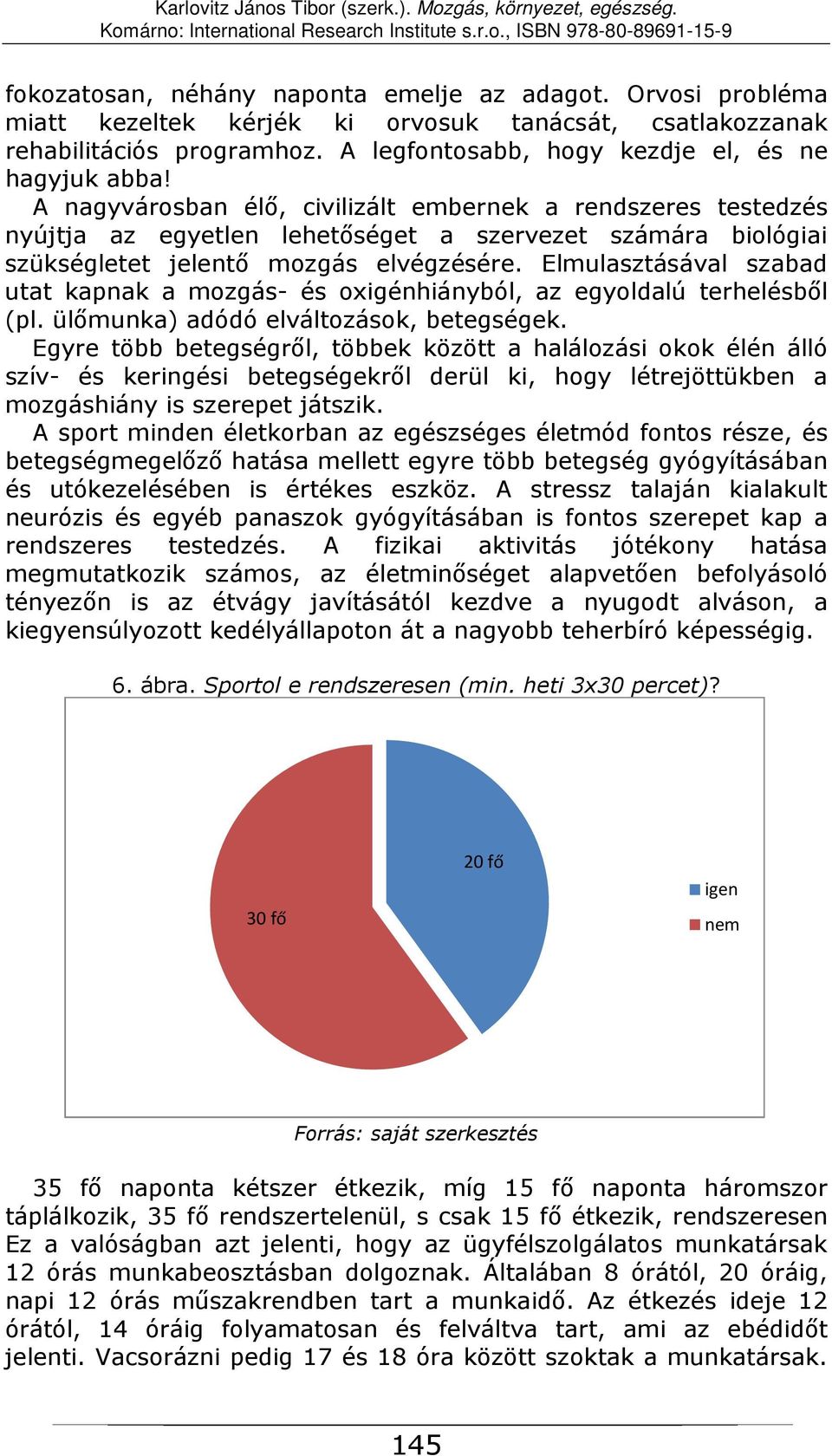 Elmulasztásával szabad utat kapnak a mozgás- és oxigénhiányból, az egyoldalú terhelésből (pl. ülőmunka) adódó elváltozások, betegségek.