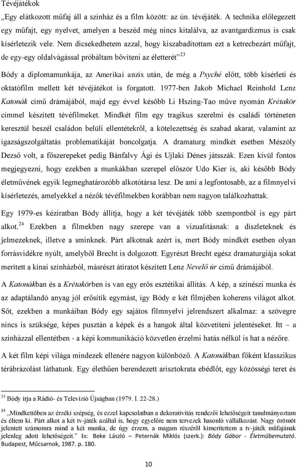 Nem dicsekedhetem azzal, hogy kiszabadítottam ezt a ketrecbezárt műfajt, de egy-egy oldalvágással próbáltam bővíteni az életterét 23 Bódy a diplomamunkája, az Amerikai anzix után, de még a Psyché