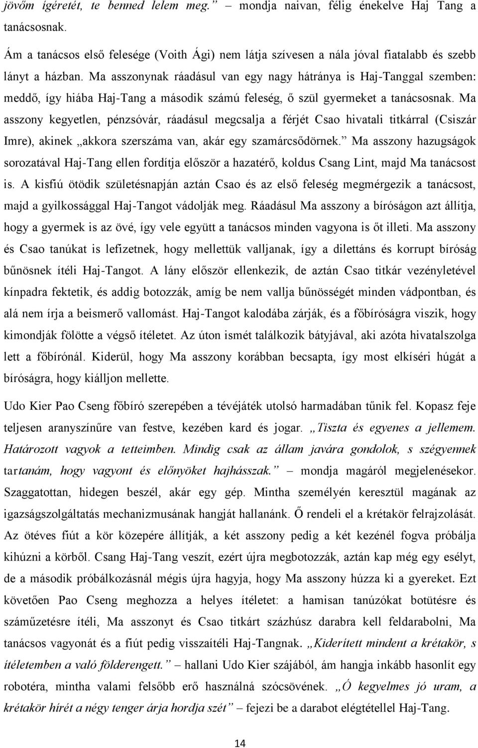 Ma asszony kegyetlen, pénzsóvár, ráadásul megcsalja a férjét Csao hivatali titkárral (Csiszár Imre), akinek akkora szerszáma van, akár egy szamárcsődörnek.