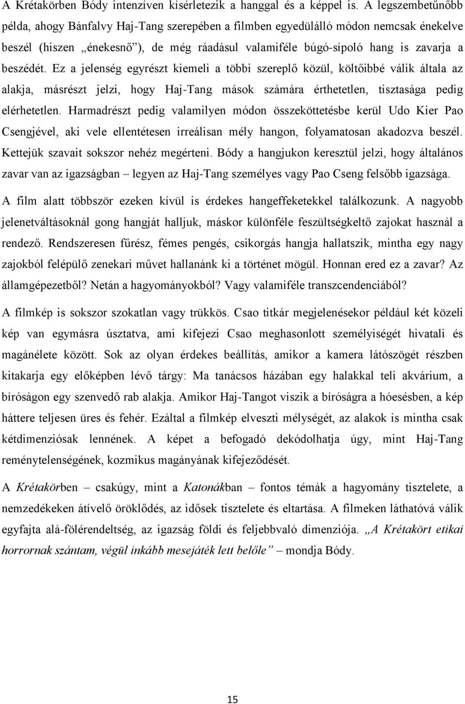 Ez a jelenség egyrészt kiemeli a többi szereplő közül, költőibbé válik általa az alakja, másrészt jelzi, hogy Haj-Tang mások számára érthetetlen, tisztasága pedig elérhetetlen.