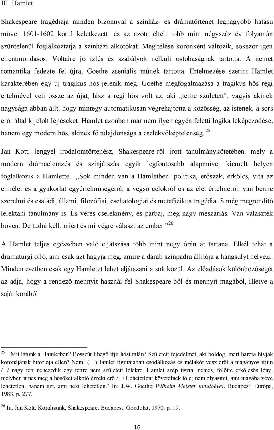 Voltaire jó ízlés és szabályok nélküli ostobaságnak tartotta. A német romantika fedezte fel újra, Goethe zseniális műnek tartotta.