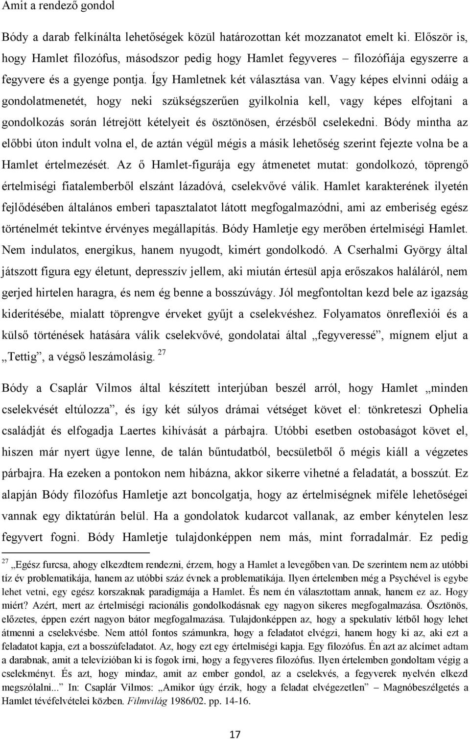 Vagy képes elvinni odáig a gondolatmenetét, hogy neki szükségszerűen gyilkolnia kell, vagy képes elfojtani a gondolkozás során létrejött kételyeit és ösztönösen, érzésből cselekedni.