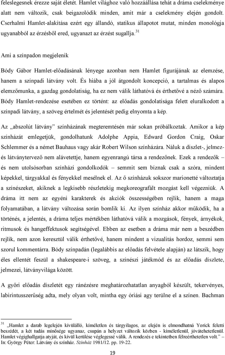 31 Ami a színpadon megjelenik Bódy Gábor Hamlet-előadásának lényege azonban nem Hamlet figurájának az elemzése, hanem a színpadi látvány volt.