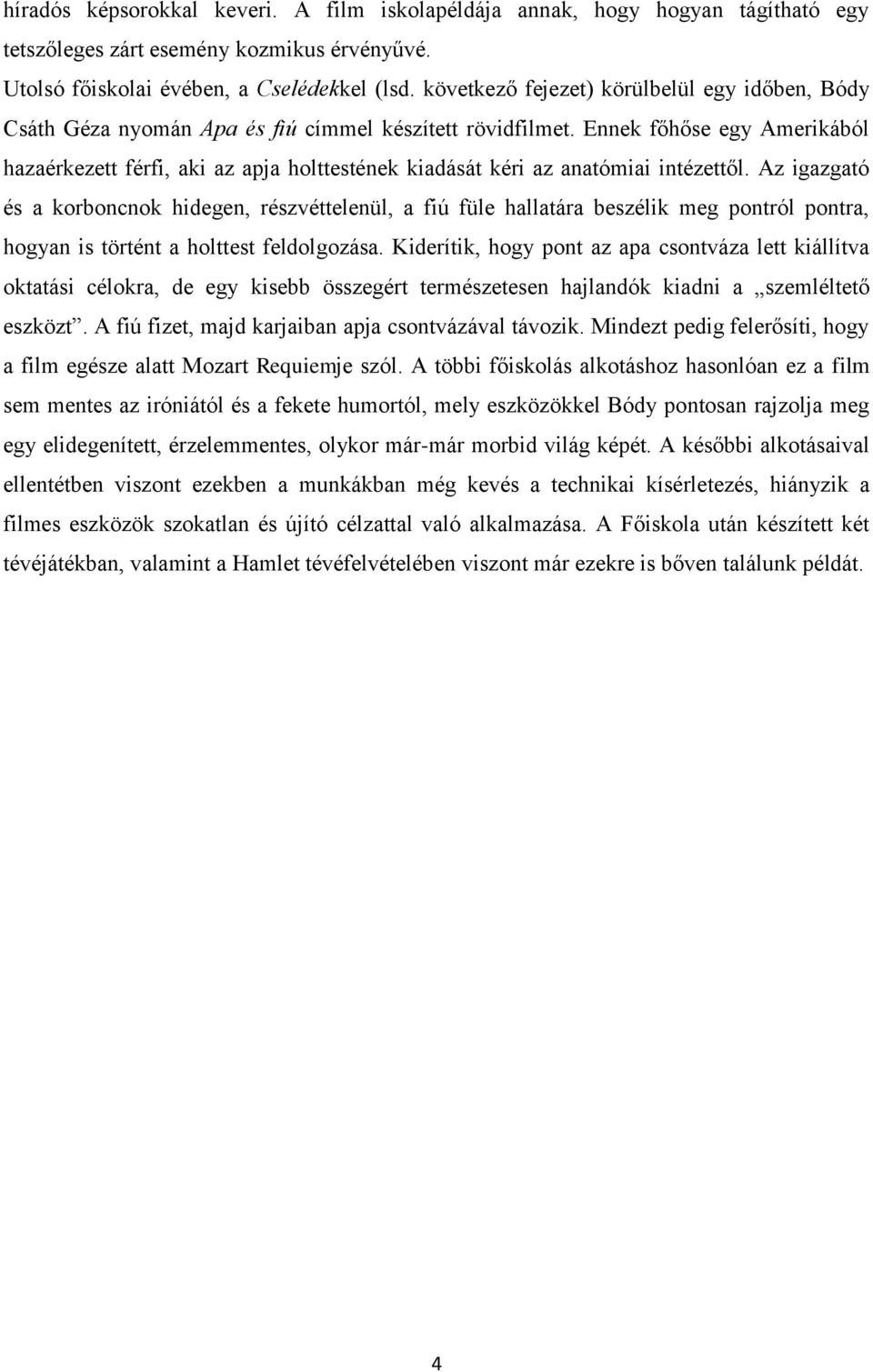 Ennek főhőse egy Amerikából hazaérkezett férfi, aki az apja holttestének kiadását kéri az anatómiai intézettől.