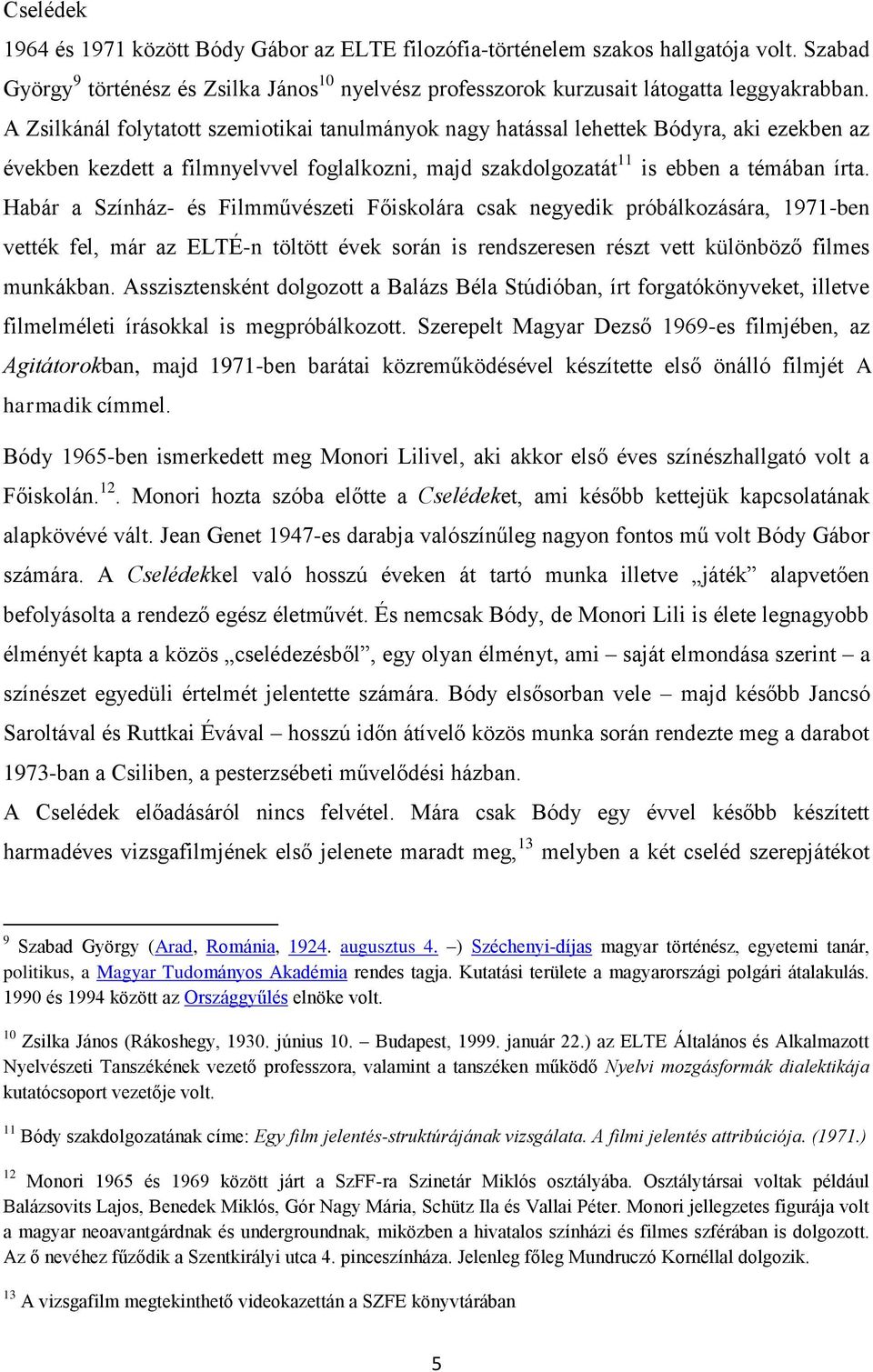 Habár a Színház- és Filmművészeti Főiskolára csak negyedik próbálkozására, 1971-ben vették fel, már az ELTÉ-n töltött évek során is rendszeresen részt vett különböző filmes munkákban.