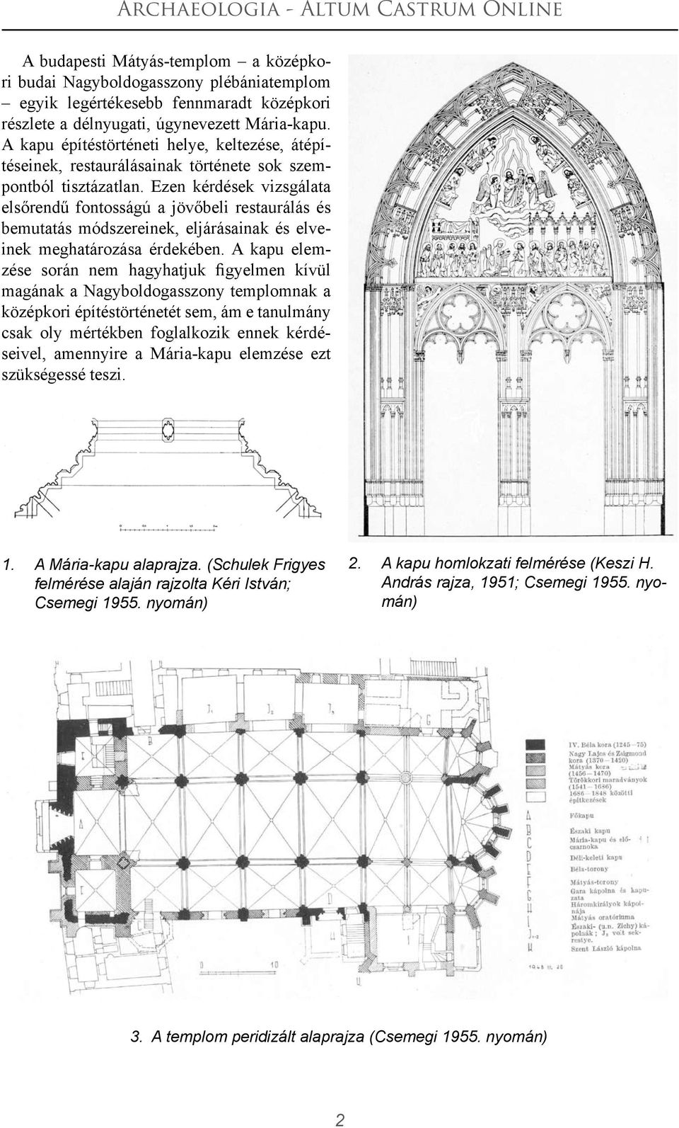 Ezen kérdések vizsgálata elsőrendű fontosságú a jövőbeli restaurálás és bemutatás módszereinek, eljárásainak és elveinek meghatározása érdekében.