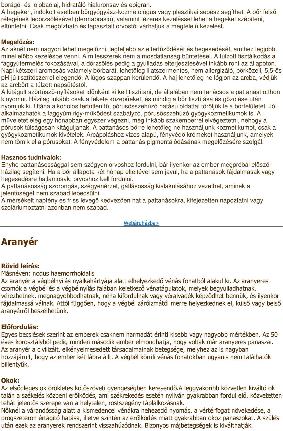 Megelızés: Az aknét nem nagyon lehet megelızni, legfeljebb az elfertızıdését és hegesedését, amihez legjobb minél elıbb kezelésbe venni. A mitesszerek nem a mosdatlanság büntetései.