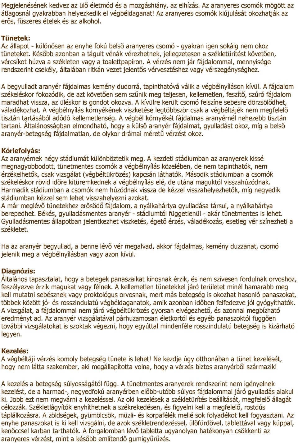 Késıbb azonban a tágult vénák vérezhetnek, jellegzetesen a székletürítést követıen, vércsíkot húzva a székleten vagy a toalettpapíron.