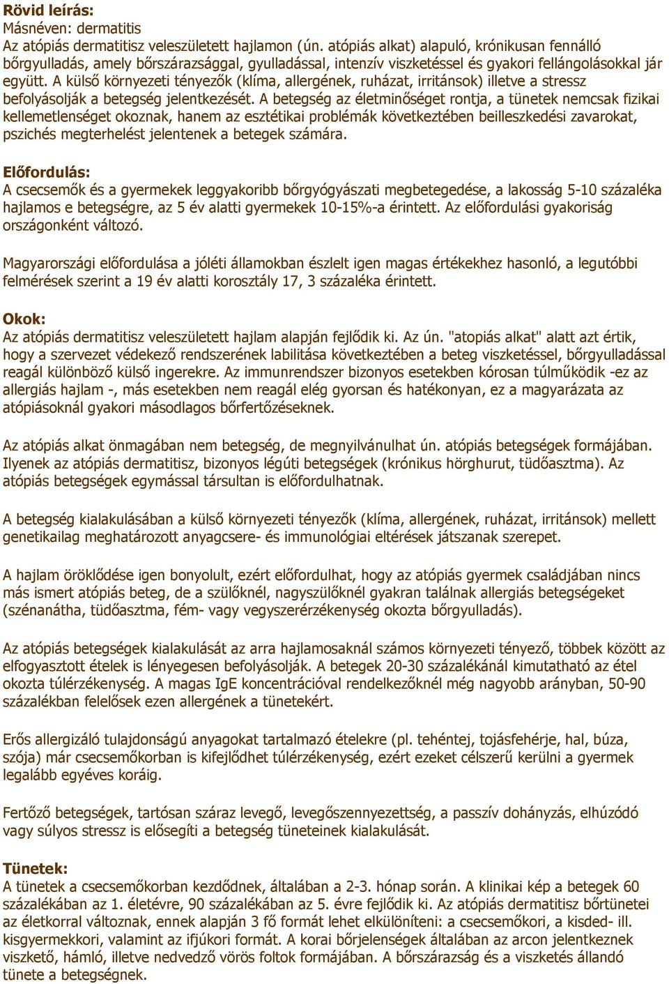 A külsı környezeti tényezık (klíma, allergének, ruházat, irritánsok) illetve a stressz befolyásolják a betegség jelentkezését.