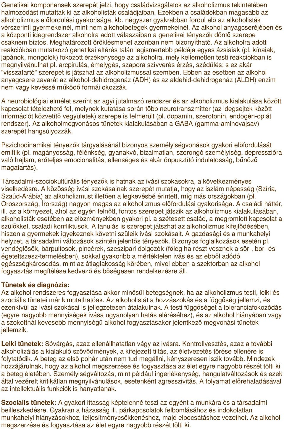 Az alkohol anyagcseréjében és a központi idegrendszer alkoholra adott válaszaiban a genetikai tényezık döntı szerepe csaknem biztos. Meghatározott öröklésmenet azonban nem bizonyítható.