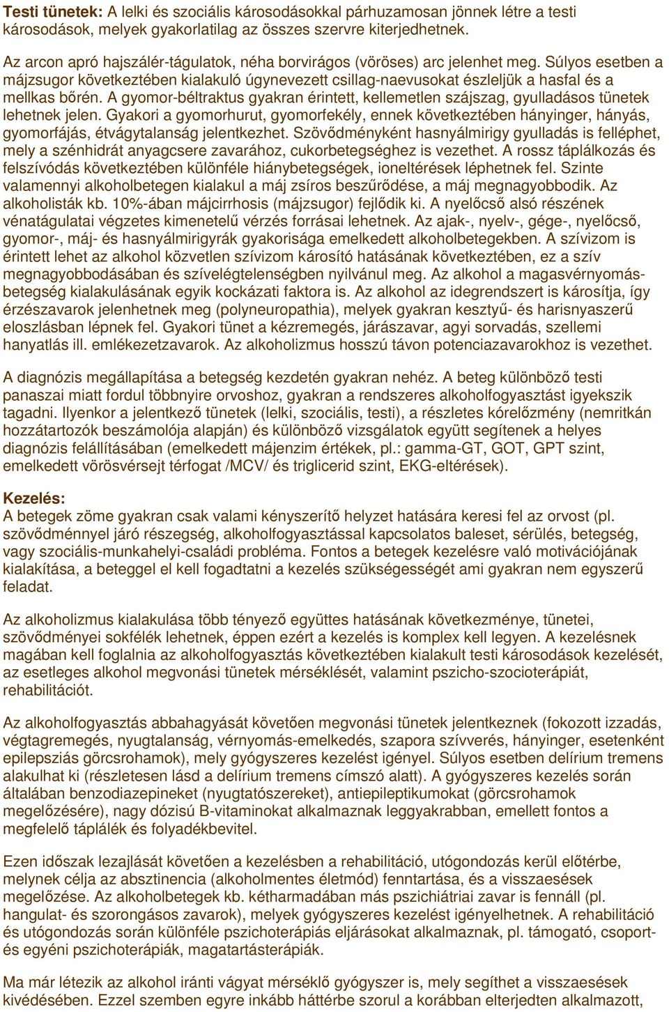 A gyomor-béltraktus gyakran érintett, kellemetlen szájszag, gyulladásos tünetek lehetnek jelen.