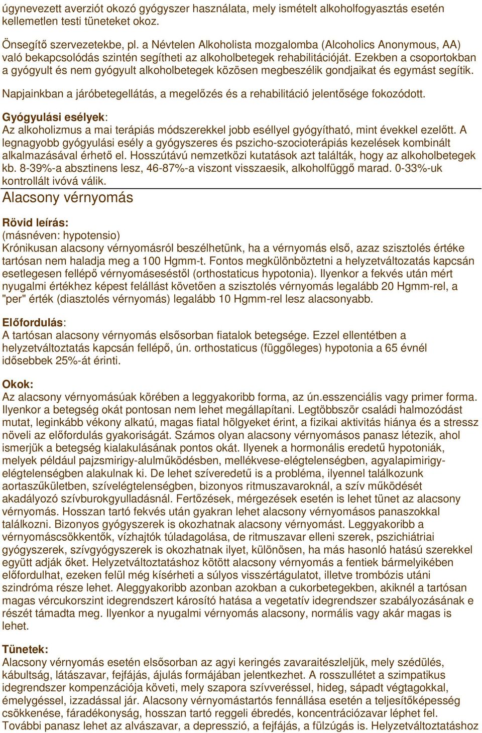 Ezekben a csoportokban a gyógyult és nem gyógyult alkoholbetegek közösen megbeszélik gondjaikat és egymást segítik.