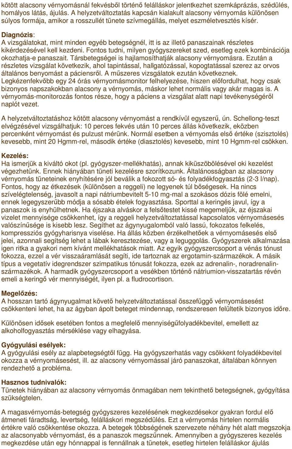 Diagnózis: A vizsgálatokat, mint minden egyéb betegségnél, itt is az illetı panaszainak részletes kikérdezésével kell kezdeni.