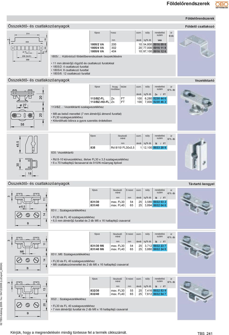 V4 1805/2 V 200 10 54,800 5016 09 6 1805/4 V 302 20 77,000 5016 11 8 1805/6 V 404 10 97,100 5016 12 6 Földelő csatlakozó Vezetéktartó ø 27 58 20 20 nyag darab kg/% db Zn / FT 113/Z-FL Zn FT 100 6,280