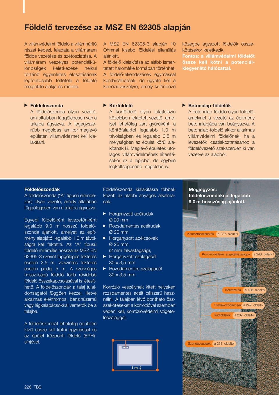 MSZ EN 62305-3 alapján 10 Ohmnál kisebb földelési ellenállás ajánlott. földelœ kialakítása az alább ismertetett homféle formában történhet.