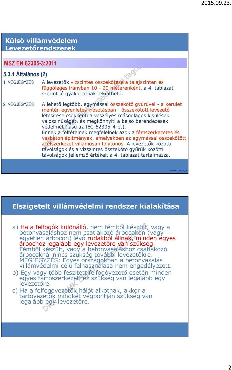 MEGJEGYZÉS A lehető legtöbb, egymással összekötő gyűrűvel - a kerület mentén egyenletes kiosztásban - összekötött levezető létesítése csökkenti a veszélyes másodlagos kisülések valószínűségét, és