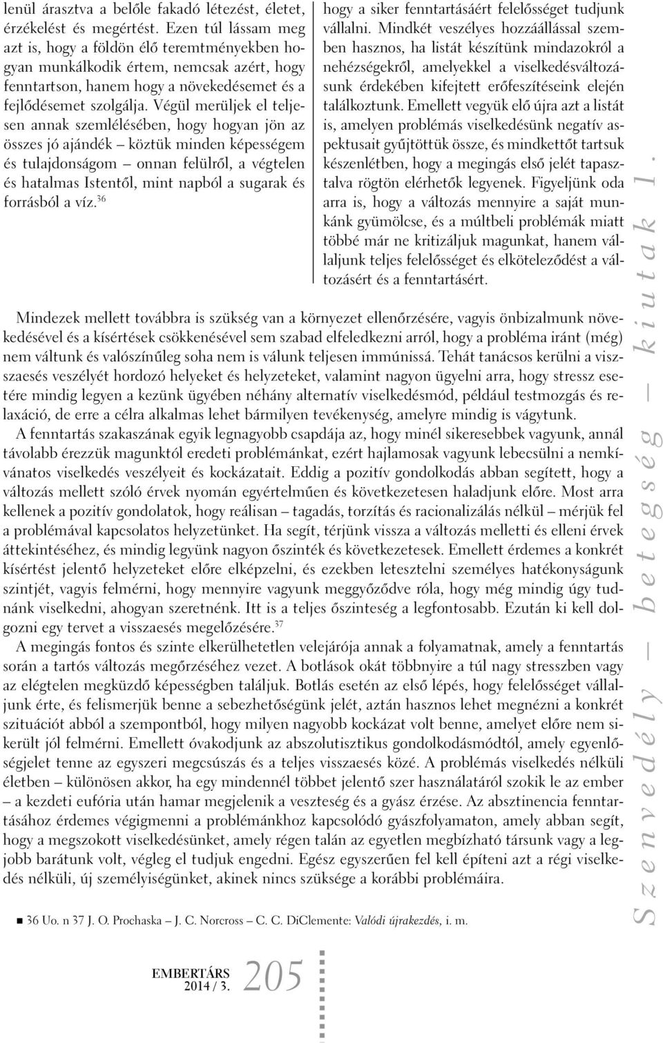 Végül merüljek el teljesen annak szemlélésében, hogy hogyan jön az összes jó ajándék köztük minden képességem és tulajdonságom onnan felülrõl, a végtelen és hatalmas Istentõl, mint napból a sugarak