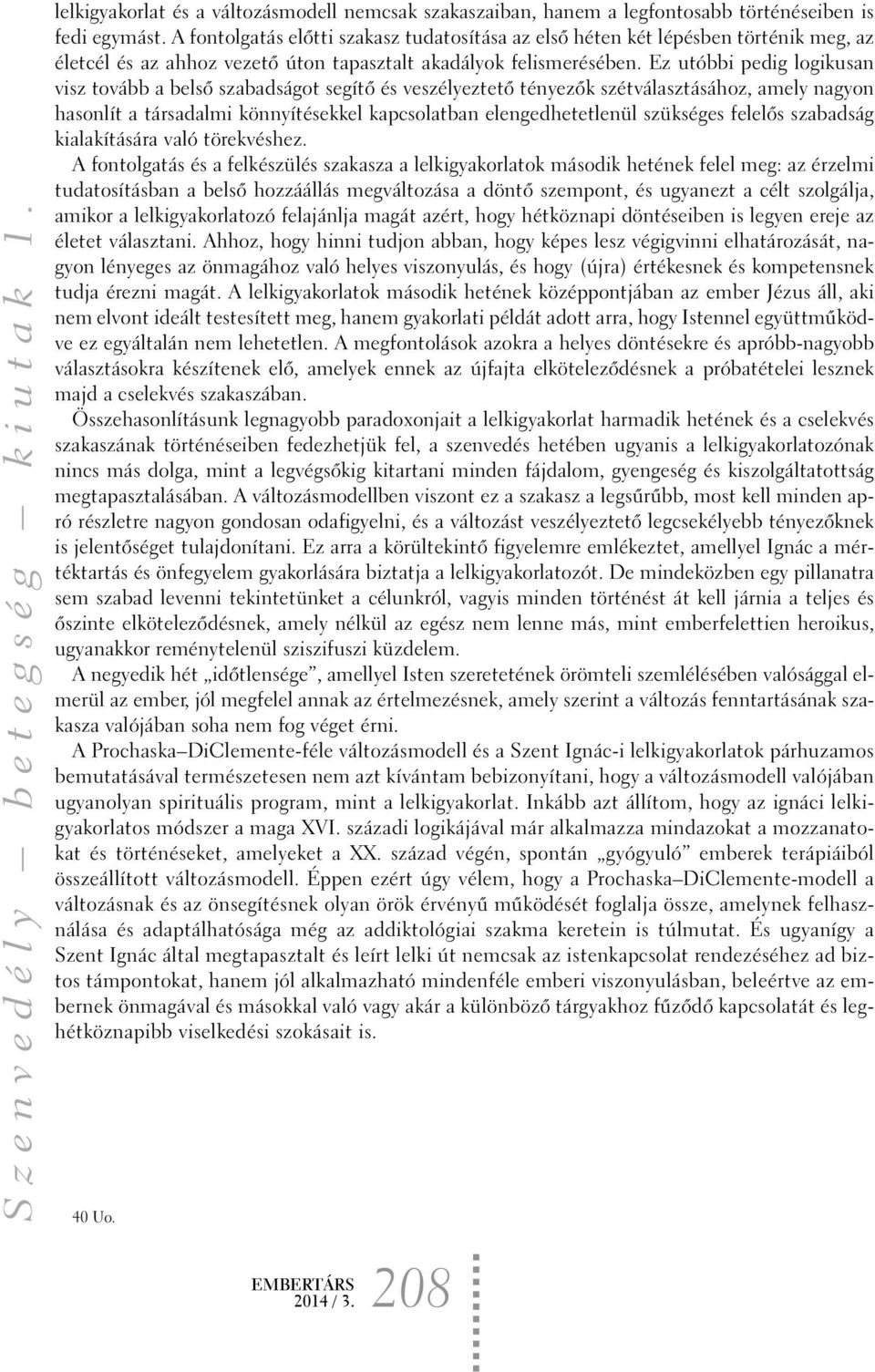 Ez utóbbi pedig logikusan visz tovább a belsõ szabadságot segítõ és veszélyeztetõ tényezõk szétválasztásához, amely nagyon hasonlít a társadalmi könnyítésekkel kapcsolatban elengedhetetlenül