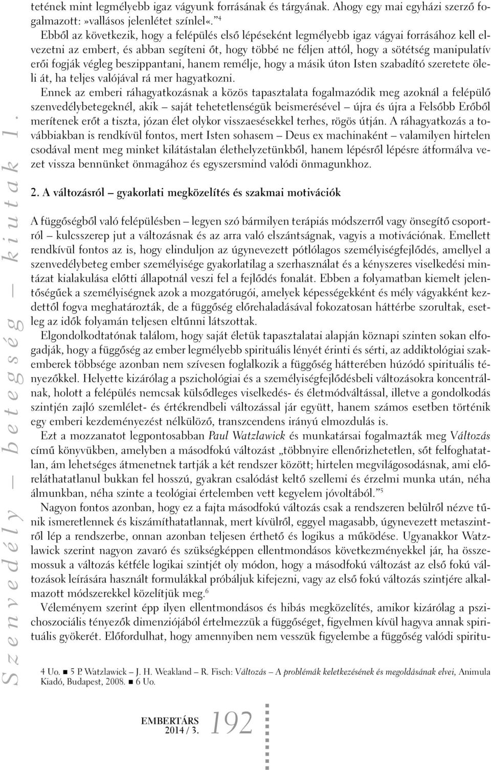 fogják végleg beszippantani, hanem remélje, hogy a másik úton Isten szabadító szeretete öleli át, ha teljes valójával rá mer hagyatkozni.