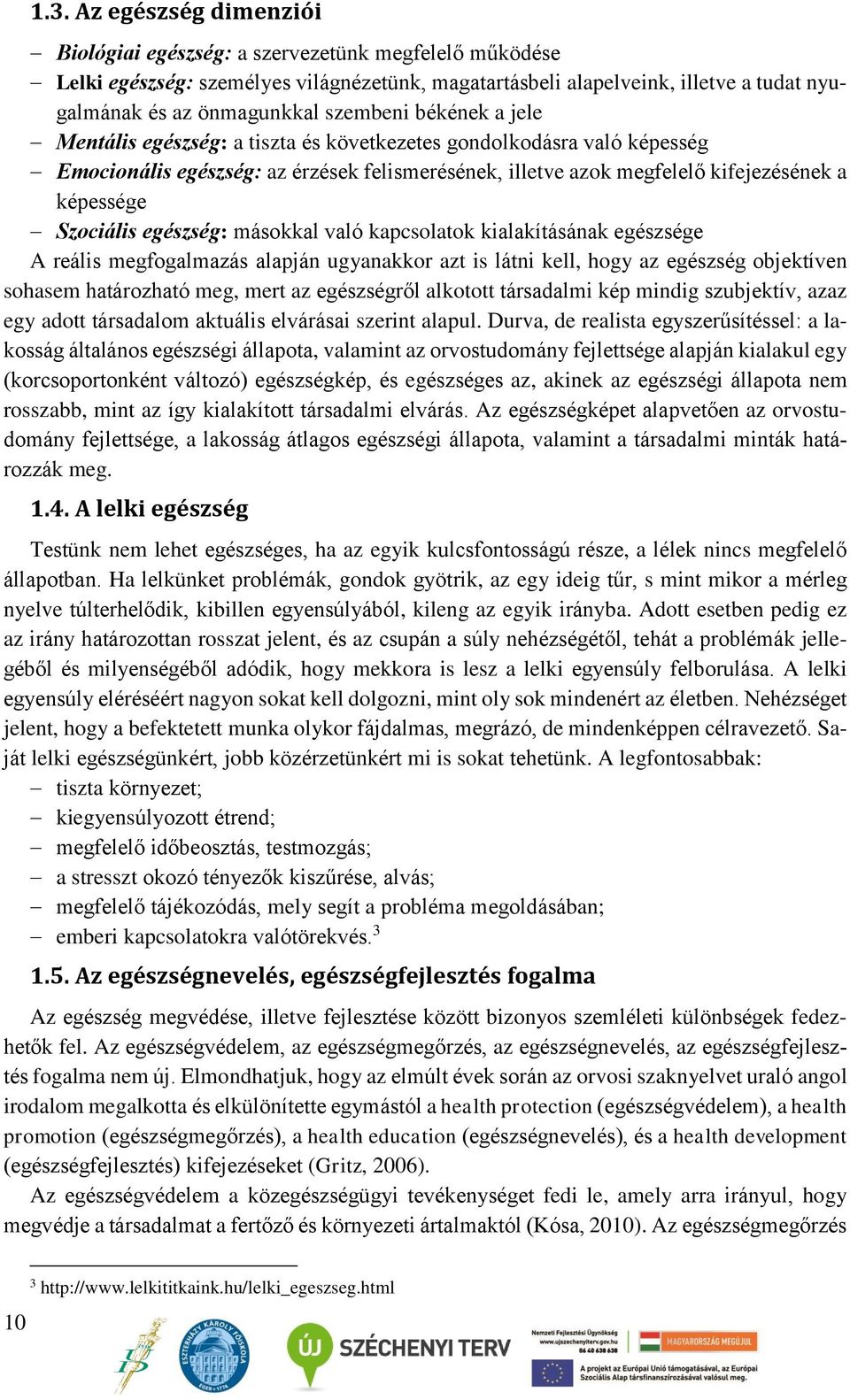 Szociális egészség: másokkal való kapcsolatok kialakításának egészsége A reális megfogalmazás alapján ugyanakkor azt is látni kell, hogy az egészség objektíven sohasem határozható meg, mert az