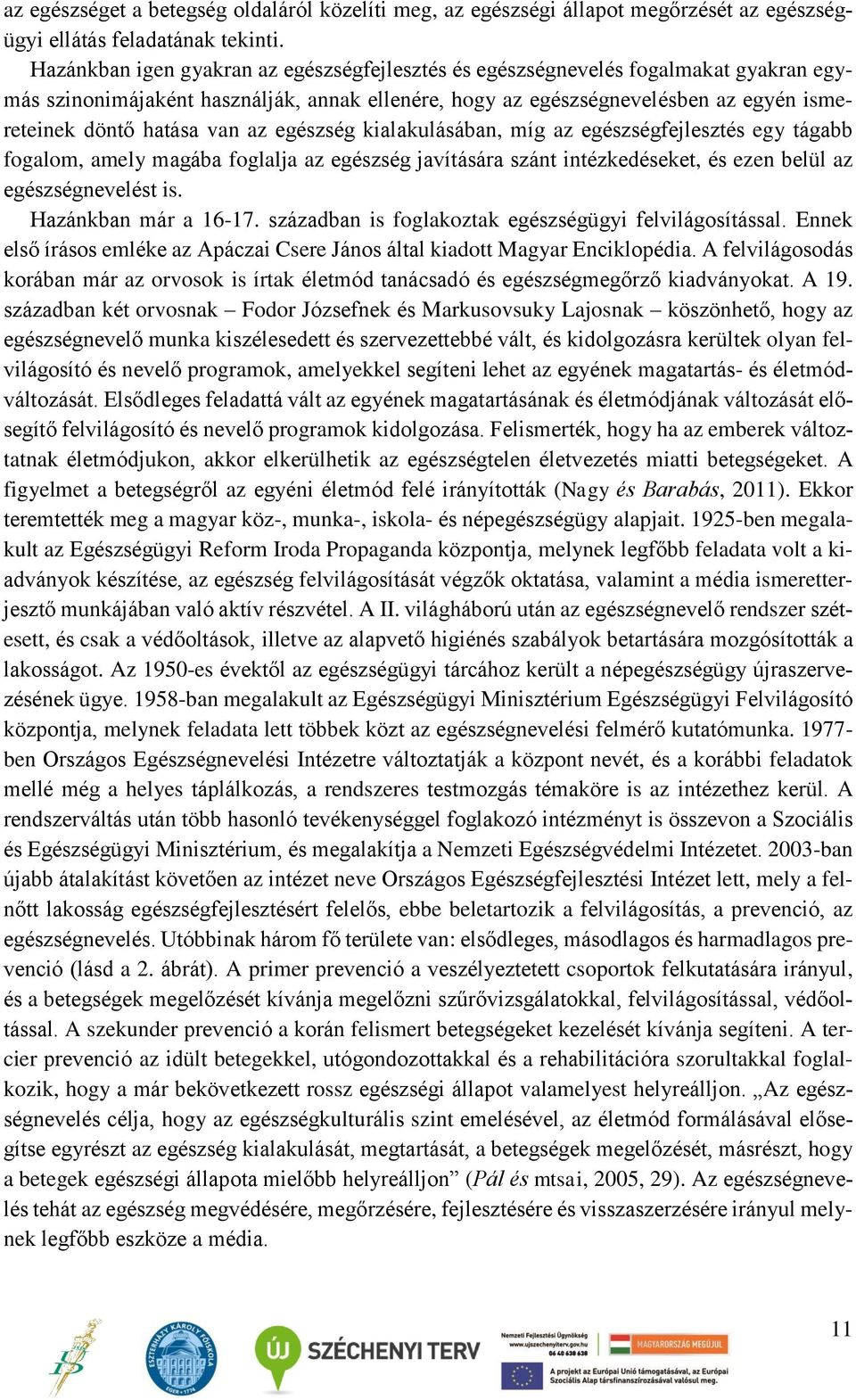 az egészség kialakulásában, míg az egészségfejlesztés egy tágabb fogalom, amely magába foglalja az egészség javítására szánt intézkedéseket, és ezen belül az egészségnevelést is.