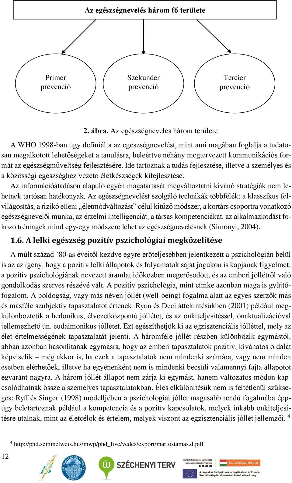 kommunikációs formát az egészségműveltség fejlesztésére. Ide tartoznak a tudás fejlesztése, illetve a személyes és a közösségi egészséghez vezető életkészségek kifejlesztése.