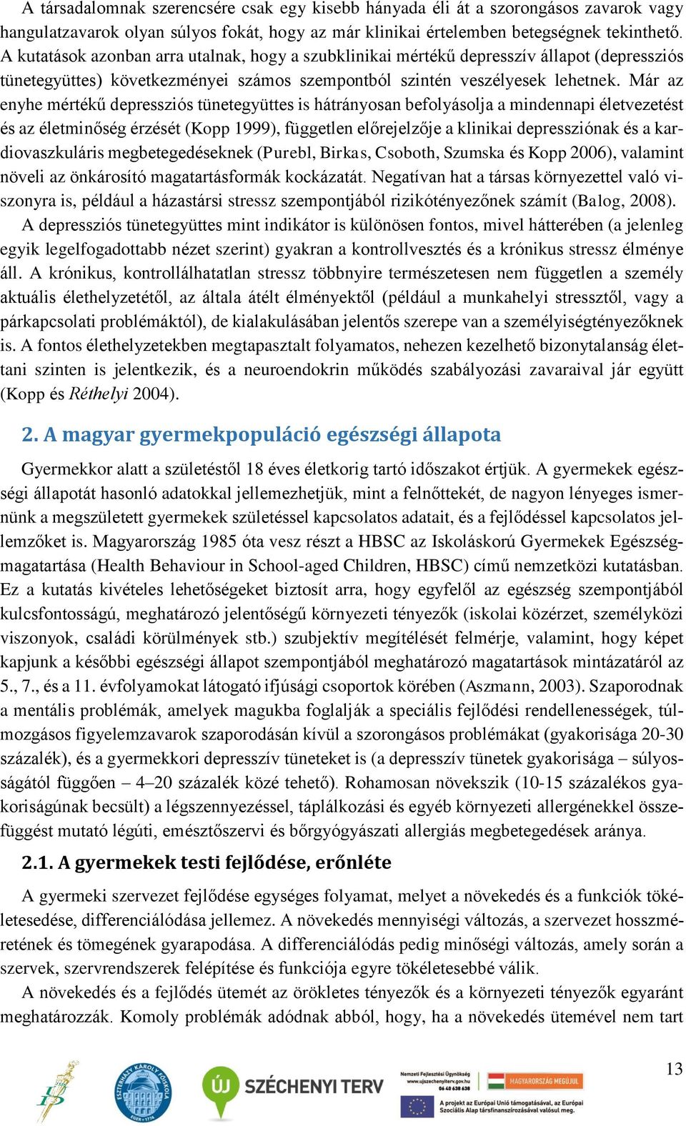 Már az enyhe mértékű depressziós tünetegyüttes is hátrányosan befolyásolja a mindennapi életvezetést és az életminőség érzését (Kopp 1999), független előrejelzője a klinikai depressziónak és a