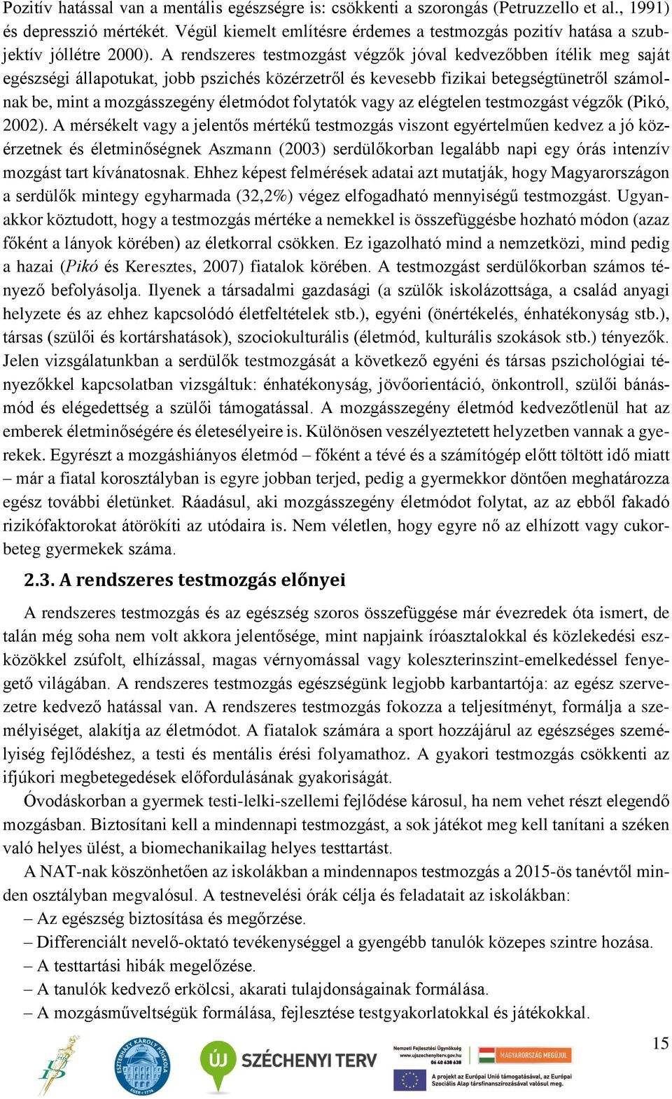 A rendszeres testmozgást végzők jóval kedvezőbben ítélik meg saját egészségi állapotukat, jobb pszichés közérzetről és kevesebb fizikai betegségtünetről számolnak be, mint a mozgásszegény életmódot