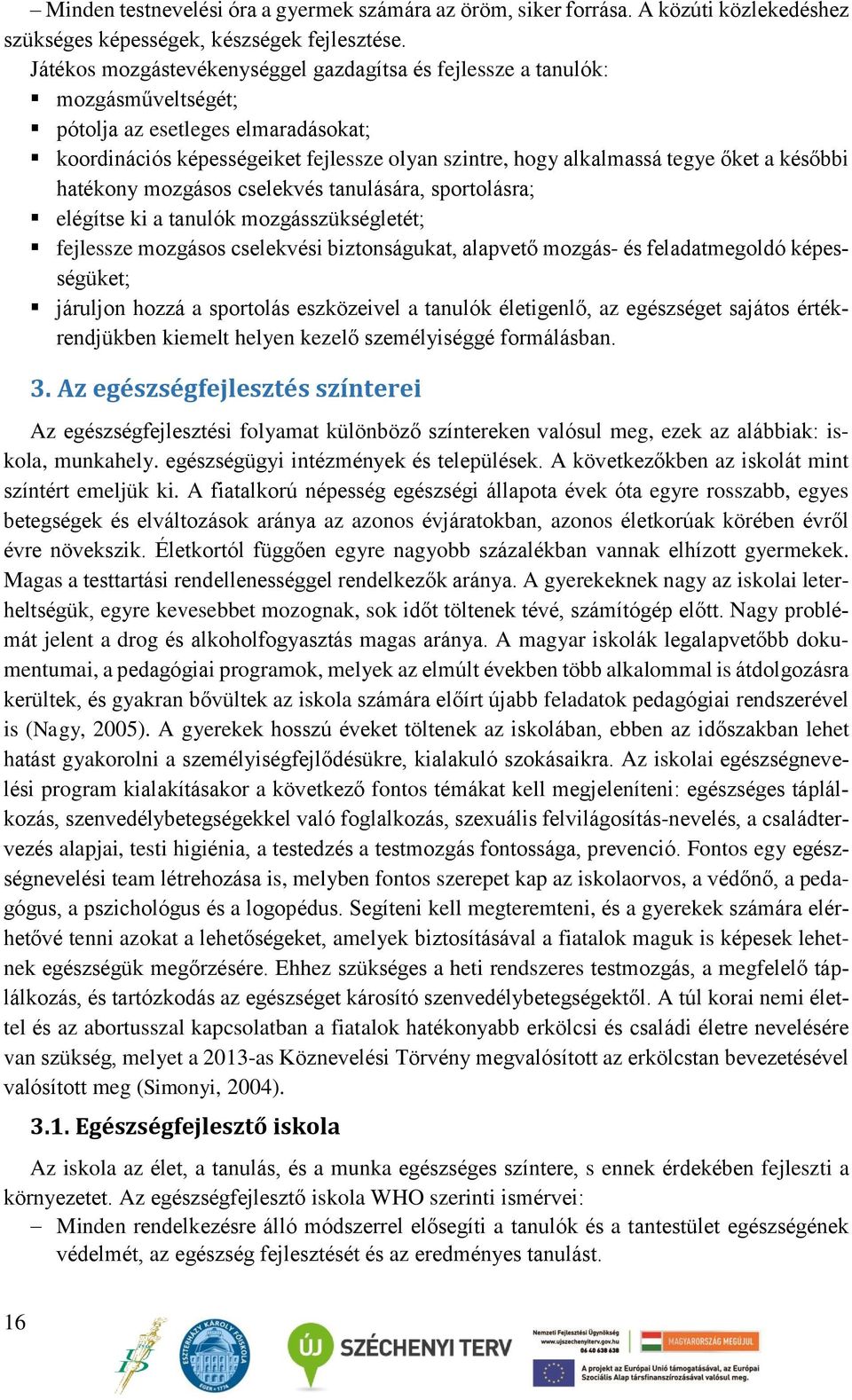 későbbi hatékony mozgásos cselekvés tanulására, sportolásra; elégítse ki a tanulók mozgásszükségletét; fejlessze mozgásos cselekvési biztonságukat, alapvető mozgás- és feladatmegoldó képességüket;