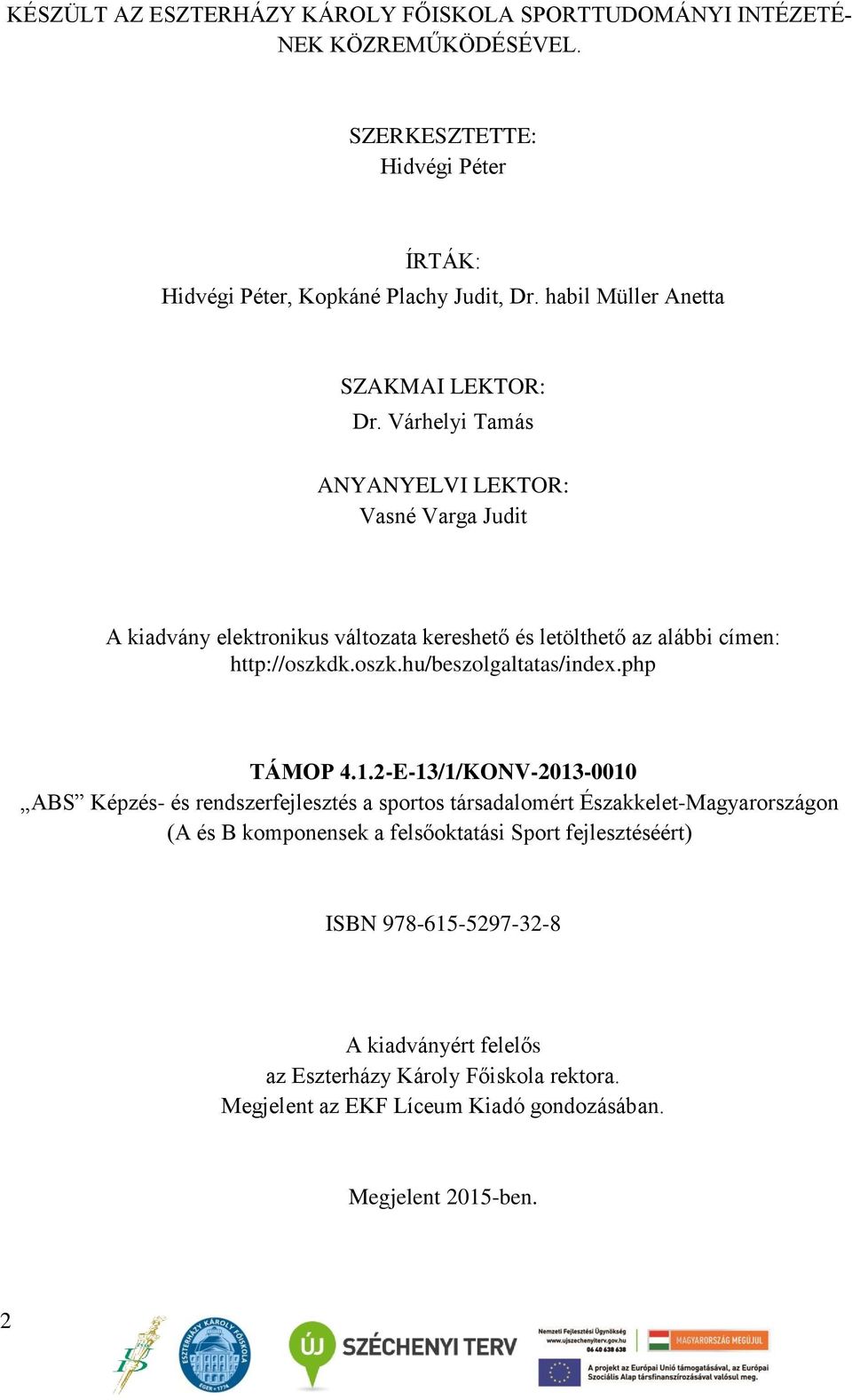 Várhelyi Tamás ANYANYELVI LEKTOR: Vasné Varga Judit A kiadvány elektronikus változata kereshető és letölthető az alábbi címen: http://oszkdk.oszk.hu/beszolgaltatas/index.